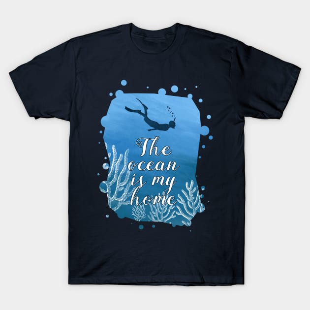 Snorkeling Shirt The Ocean is My Home T-Shirt by kdspecialties